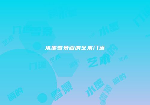 水墨雪景画的艺术门道