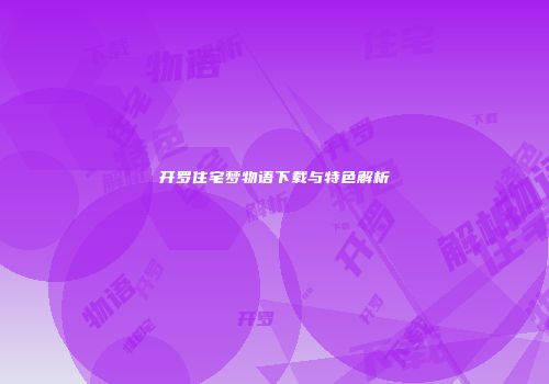 开罗住宅梦物语下载与特色解析