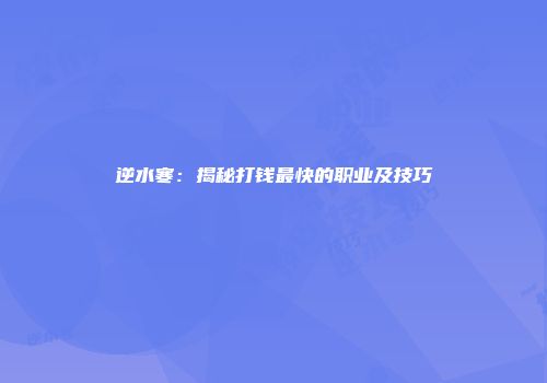 逆水寒：揭秘打钱最快的职业及技巧