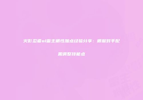 火影忍者ol雷主根性加点经验分享：根据对手配置调整技能点