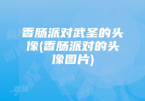 香肠派对武圣的头像(香肠派对的头像图片)