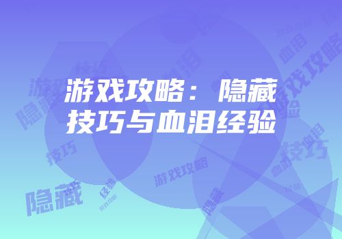 游戏攻略：隐藏技巧与血泪经验