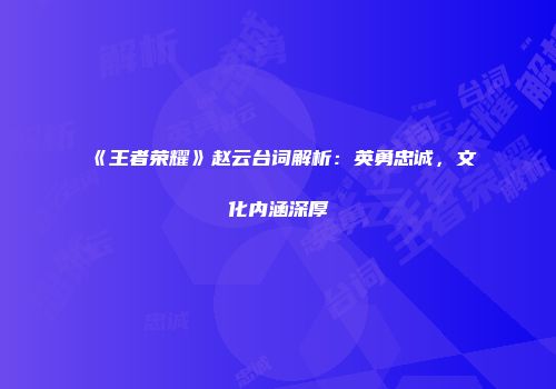 《王者荣耀》赵云台词解析：英勇忠诚，文化内涵深厚