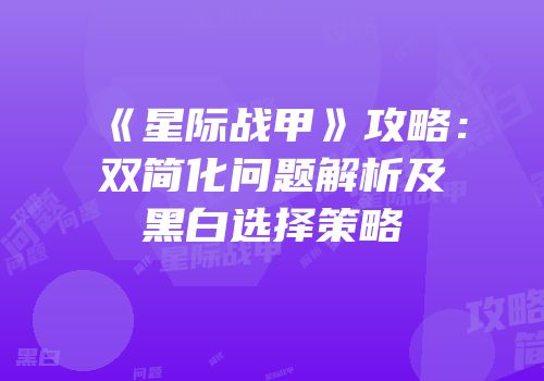 《星际战甲》攻略：双简化问题解析及黑白选择策略
