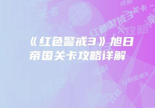 《红色警戒3》旭日帝国关卡攻略详解