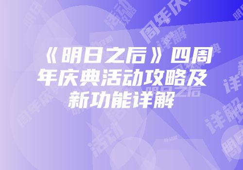 《明日之后》四周年庆典活动攻略及新功能详解