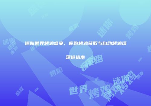 迷你世界烤鸡盛宴：疾跑烤鸡获取与自动烤鸡场建造指南