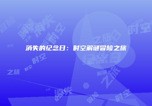 消失的纪念日：时空解谜冒险之旅