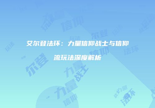 艾尔登法环：力量信仰战士与信仰流玩法深度解析