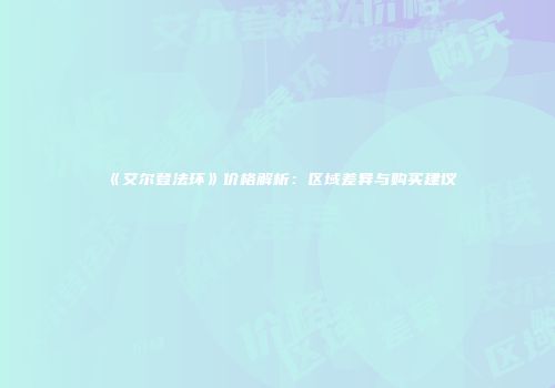 《艾尔登法环》价格解析：区域差异与购买建议