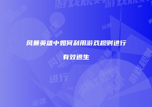 风暴英雄中如何利用游戏规则进行有效逃生