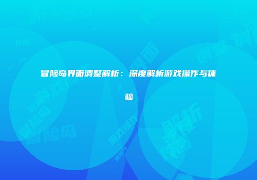 冒险岛界面调整解析：深度解析游戏操作与体验