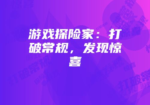 游戏探险家：打破常规，发现惊喜