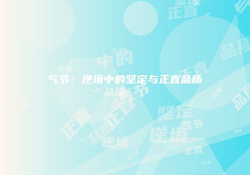 气节：逆境中的坚定与正直品质