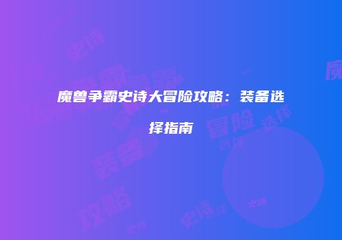 魔兽争霸史诗大冒险攻略：装备选择指南
