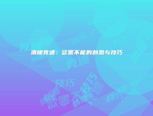 滑梯竞速：欲罢不能的刺激与技巧