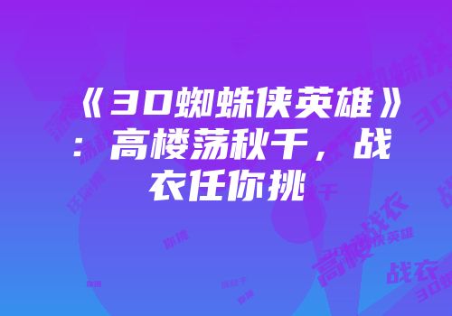 《3D蜘蛛侠英雄》：高楼荡秋千，战衣任你挑