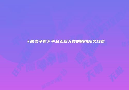 《魔兽争霸》平台无极天尊的剧情任务攻略