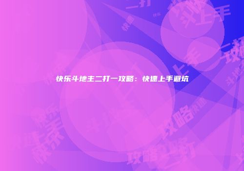 快乐斗地主二打一攻略：快速上手避坑