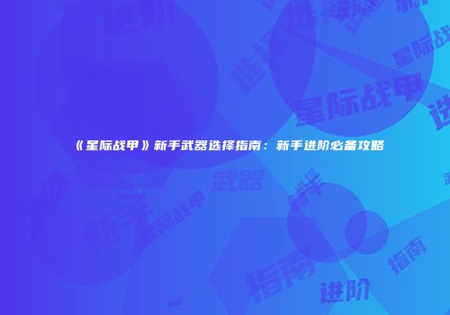 《星际战甲》新手武器选择指南：新手进阶必备攻略