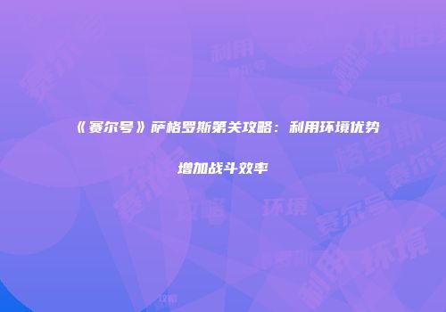 《赛尔号》萨格罗斯第关攻略:利用环境优势增加战斗效率