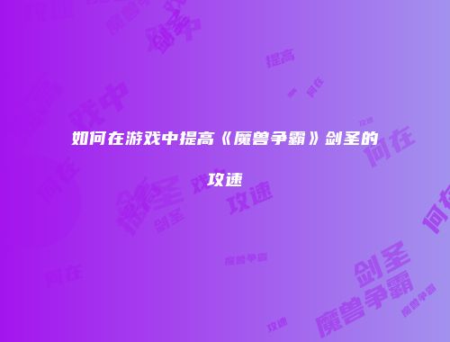 如何在游戏中提高《魔兽争霸》剑圣的攻速