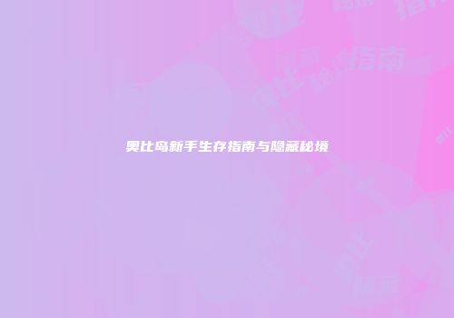 奥比岛新手生存指南与隐藏秘境