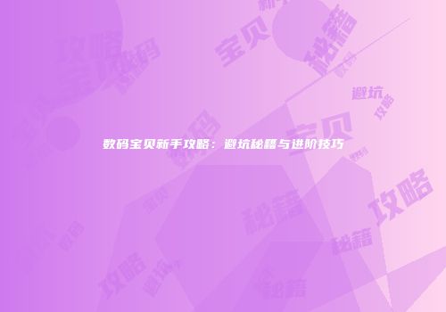 数码宝贝新手攻略：避坑秘籍与进阶技巧