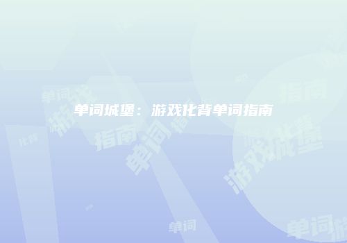 单词城堡：游戏化背单词指南