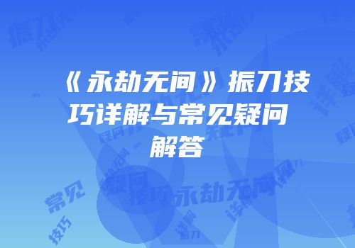 《永劫无间》振刀技巧详解与常见疑问解答