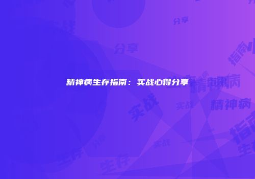 精神病生存指南：实战心得分享