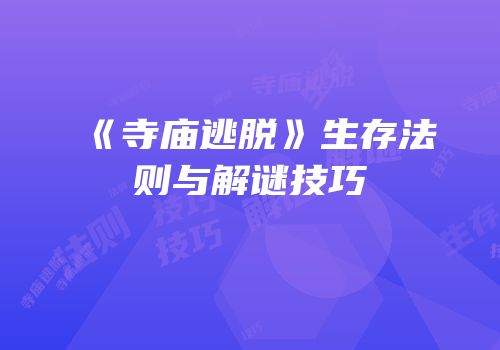 《寺庙逃脱》生存法则与解谜技巧