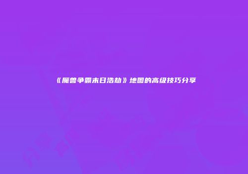 《魔兽争霸末日浩劫》地图的高级技巧分享