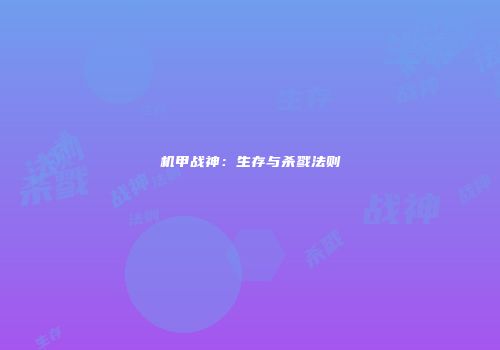机甲战神：生存与杀戮法则