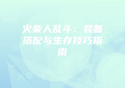 火柴人乱斗：装备搭配与生存技巧指南