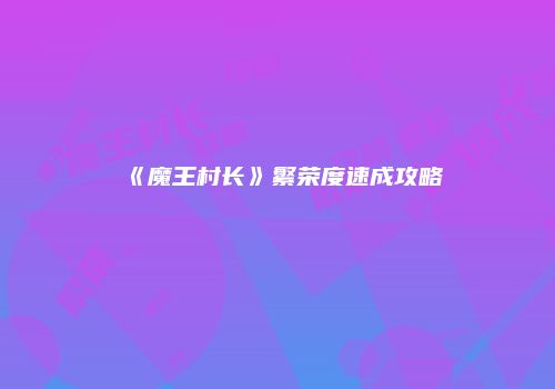 《魔王村长》繁荣度速成攻略