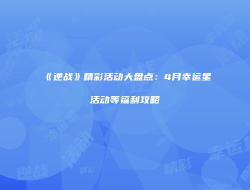 《逆战》精彩活动大盘点：4月幸运星活动等福利攻略