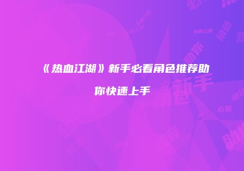 《热血江湖》新手必看角色推荐助你快速上手