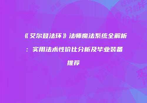 《艾尔登法环》法师魔法系统全解析：实用法术性价比分析及毕业装备推荐