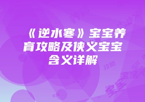 《逆水寒》宝宝养育攻略及侠义宝宝含义详解