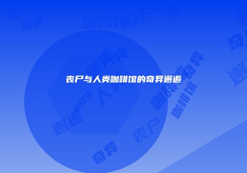 丧尸与人类咖啡馆的奇异邂逅