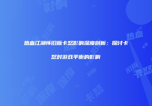 热血江湖怀旧版卡怒影响深度剖析：探讨卡怒对游戏平衡的影响