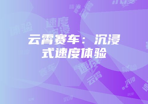 云霄赛车：沉浸式速度体验
