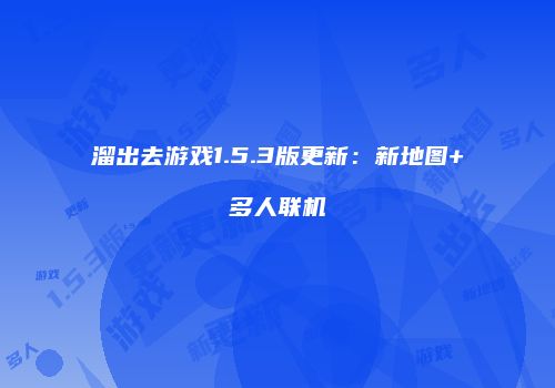 溜出去游戏1.5.3版更新：新地图+多人联机
