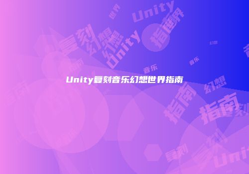 Unity复刻音乐幻想世界指南
