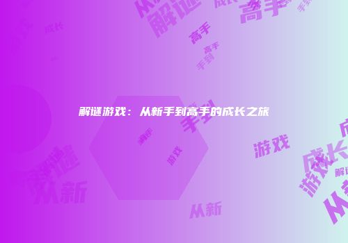 解谜游戏：从新手到高手的成长之旅