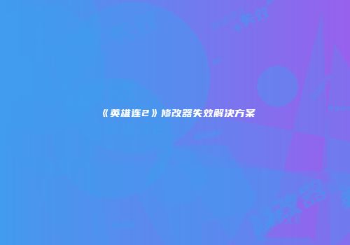 《英雄连2》修改器失效解决方案