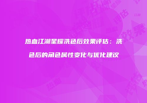 热血江湖星耀洗色后效果评估：洗色后的角色属性变化与优化建议