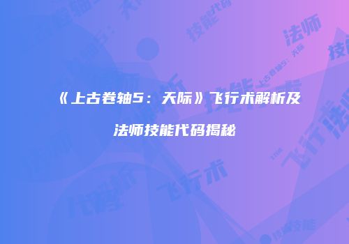 《上古卷轴5：天际》飞行术解析及法师技能代码揭秘