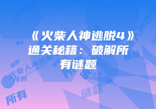 《火柴人神逃脱4》通关秘籍：破解所有谜题